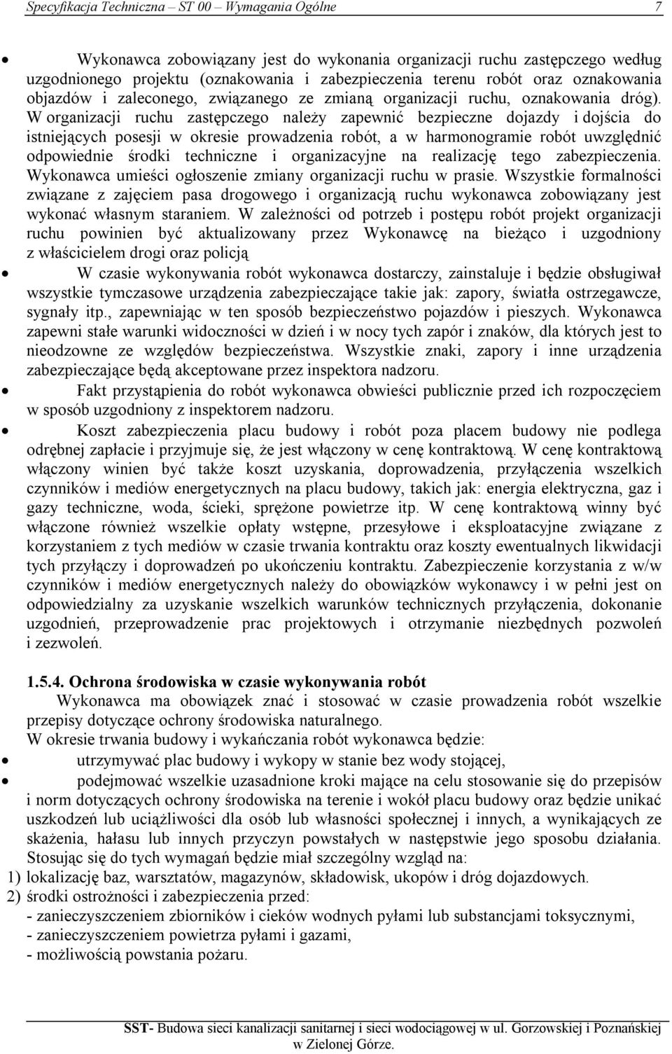 W organizacji ruchu zastępczego należy zapewnić bezpieczne dojazdy i dojścia do istniejących posesji w okresie prowadzenia robót, a w harmonogramie robót uwzględnić odpowiednie środki techniczne i