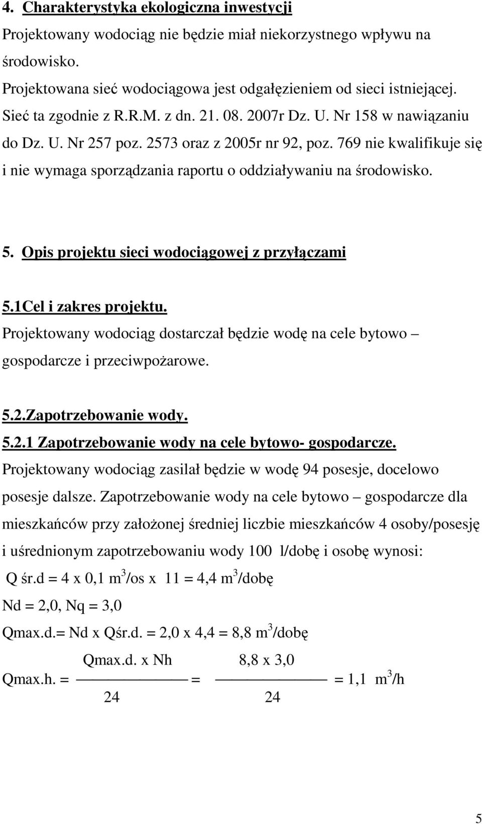 769 nie kwalifikuje się i nie wymaga sporządzania raportu o oddziaływaniu na środowisko. 5. Opis projektu sieci wodociągowej z przyłączami 5.1Cel i zakres projektu.