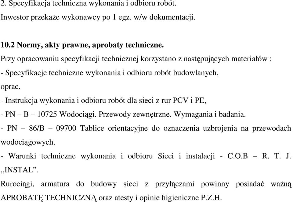 - Instrukcja wykonania i odbioru robót dla sieci z rur PCV i PE, - PN B 10725 Wodociągi. Przewody zewnętrzne. Wymagania i badania.