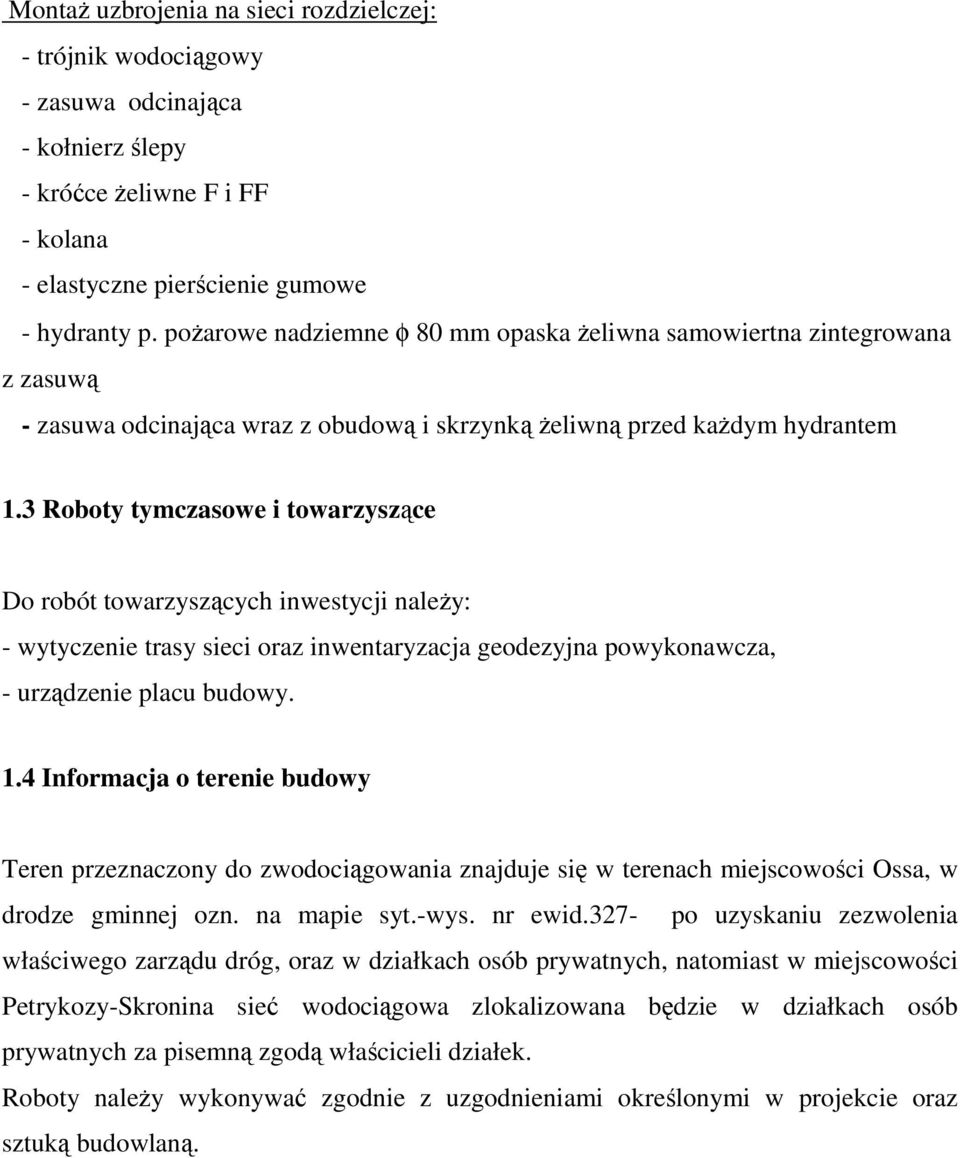 3 Roboty tymczasowe i towarzyszące Do robót towarzyszących inwestycji należy: - wytyczenie trasy sieci oraz inwentaryzacja geodezyjna powykonawcza, - urządzenie placu budowy. 1.