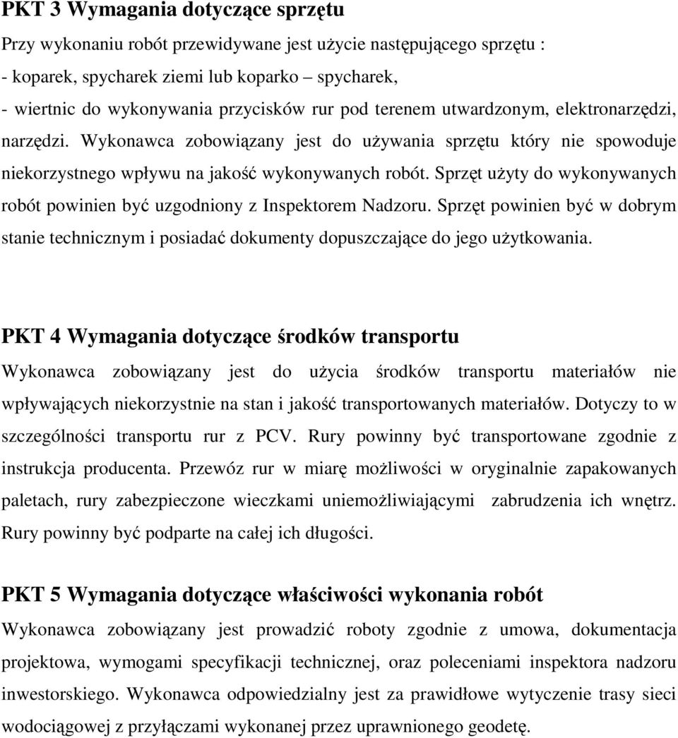 Sprzęt użyty do wykonywanych robót powinien być uzgodniony z Inspektorem Nadzoru. Sprzęt powinien być w dobrym stanie technicznym i posiadać dokumenty dopuszczające do jego użytkowania.