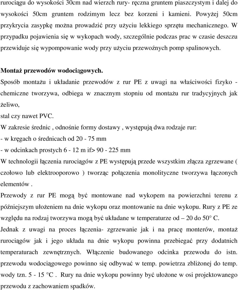 W przypadku pojawienia się w wykopach wody, szczególnie podczas prac w czasie deszczu przewiduje się wypompowanie wody przy użyciu przewoźnych pomp spalinowych. Montaż przewodów wodociągowych.