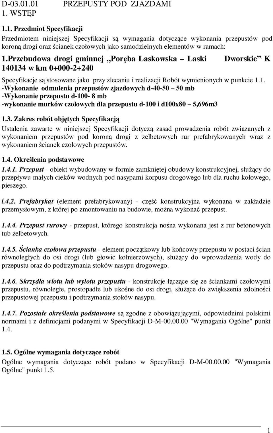 0134 w km 0+000-2+240 Dworskie K Specyfikacje są stosowane jako przy zlecaniu i realizacji Robót wymienionych w punkcie 1.1. -Wykonanie odmulenia przepustów zjazdowych d-40-50 50 mb -Wykonanie przepustu d-100-8 mb -wykonanie murków czolowych dla przepustu d-100 i d100x80 5,696m3 1.