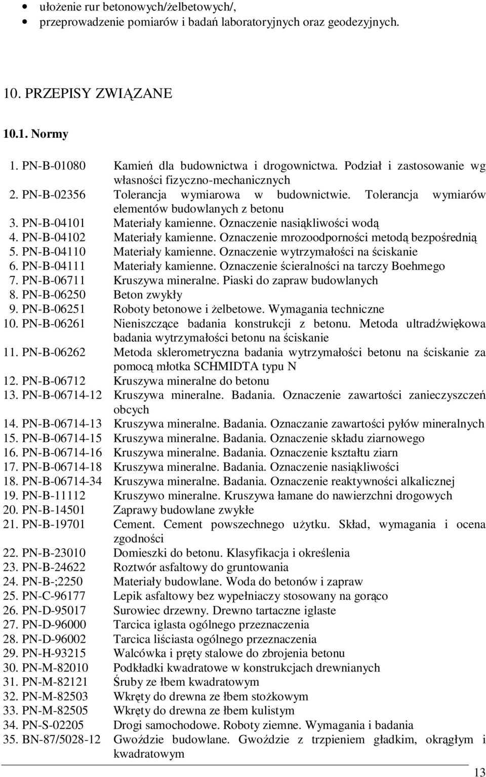 Oznaczenie nasiąkliwości wodą 4. PN-B-04102 Materiały kamienne. Oznaczenie mrozoodporności metodą bezpośrednią 5. PN-B-04110 Materiały kamienne. Oznaczenie wytrzymałości na ściskanie 6.