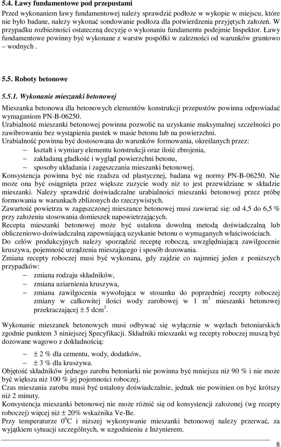 Ławy fundamentowe powinny być wykonane z warstw pospółki w zaleŝności od warunków gruntowo wodnych. 5.5. Roboty betonowe 5.5.1.