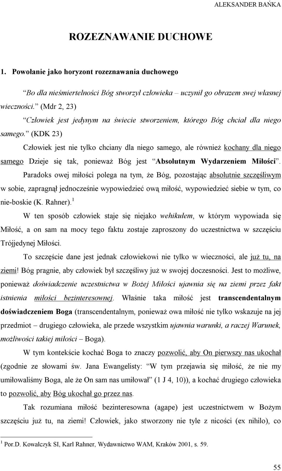 (KDK 23) Człowiek jest nie tylko chciany dla niego samego, ale również kochany dla niego samego Dzieje się tak, ponieważ Bóg jest Absolutnym Wydarzeniem Miłości.