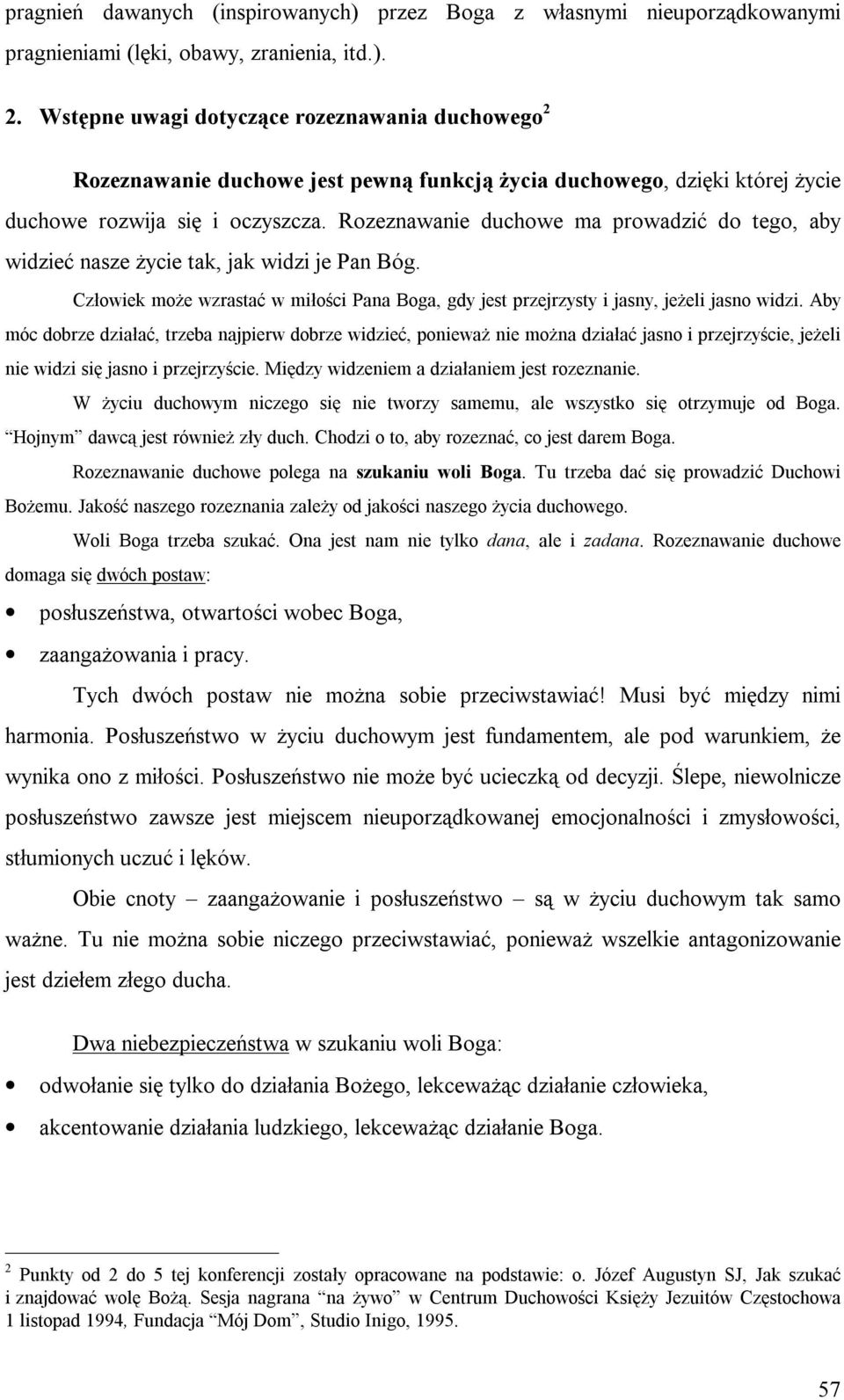 Rozeznawanie duchowe ma prowadzić do tego, aby widzieć nasze życie tak, jak widzi je Pan Bóg. Człowiek może wzrastać w miłości Pana Boga, gdy jest przejrzysty i jasny, jeżeli jasno widzi.