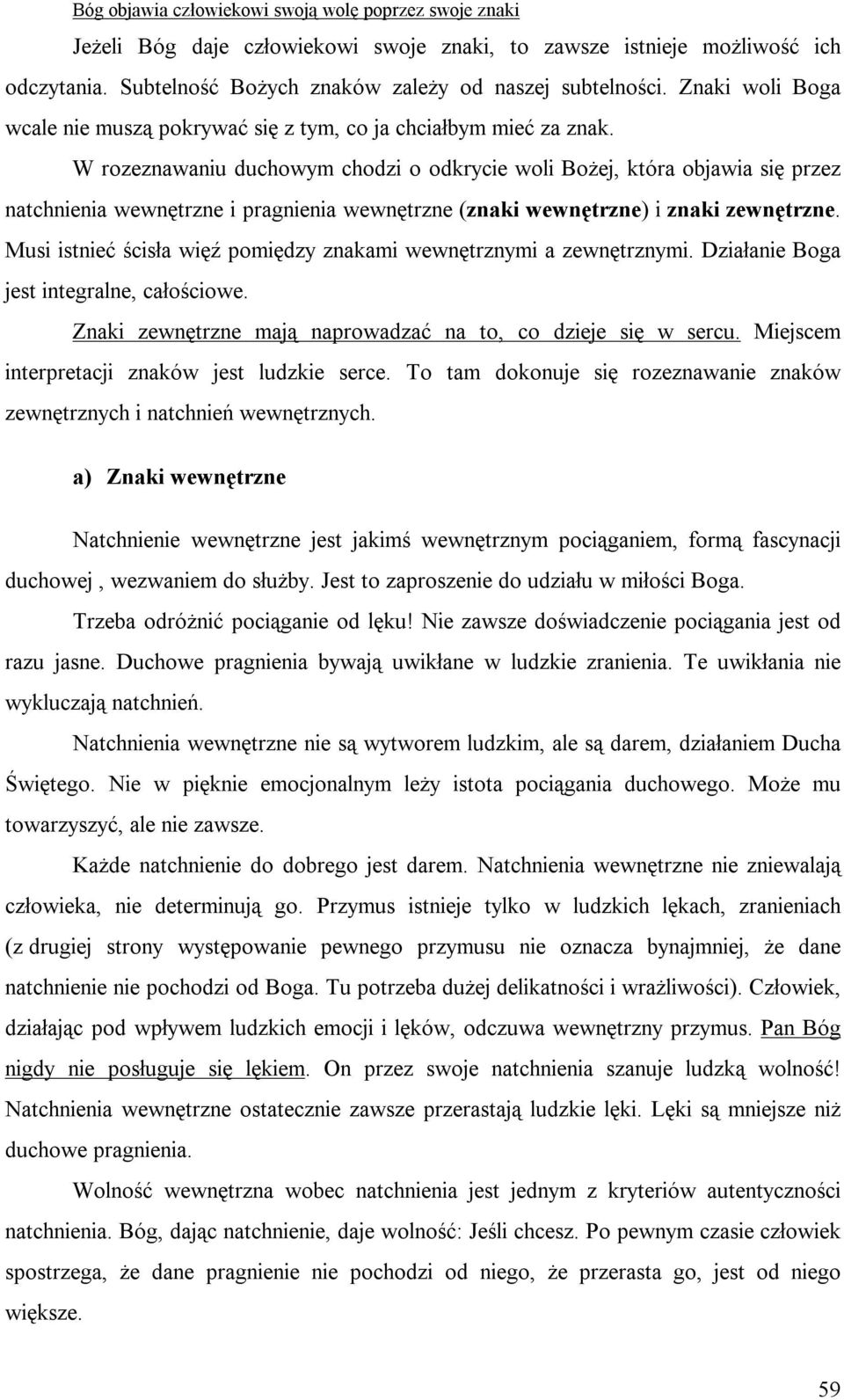 W rozeznawaniu duchowym chodzi o odkrycie woli Bożej, która objawia się przez natchnienia wewnętrzne i pragnienia wewnętrzne (znaki wewnętrzne) i znaki zewnętrzne.