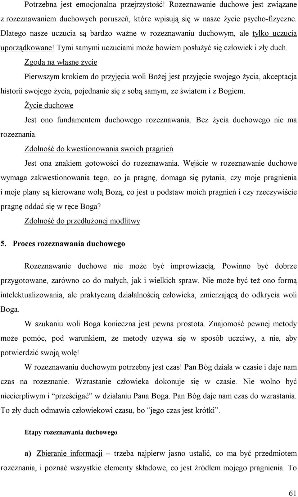 Zgoda na własne życie Pierwszym krokiem do przyjęcia woli Bożej jest przyjęcie swojego życia, akceptacja historii swojego życia, pojednanie się z sobą samym, ze światem i z Bogiem.