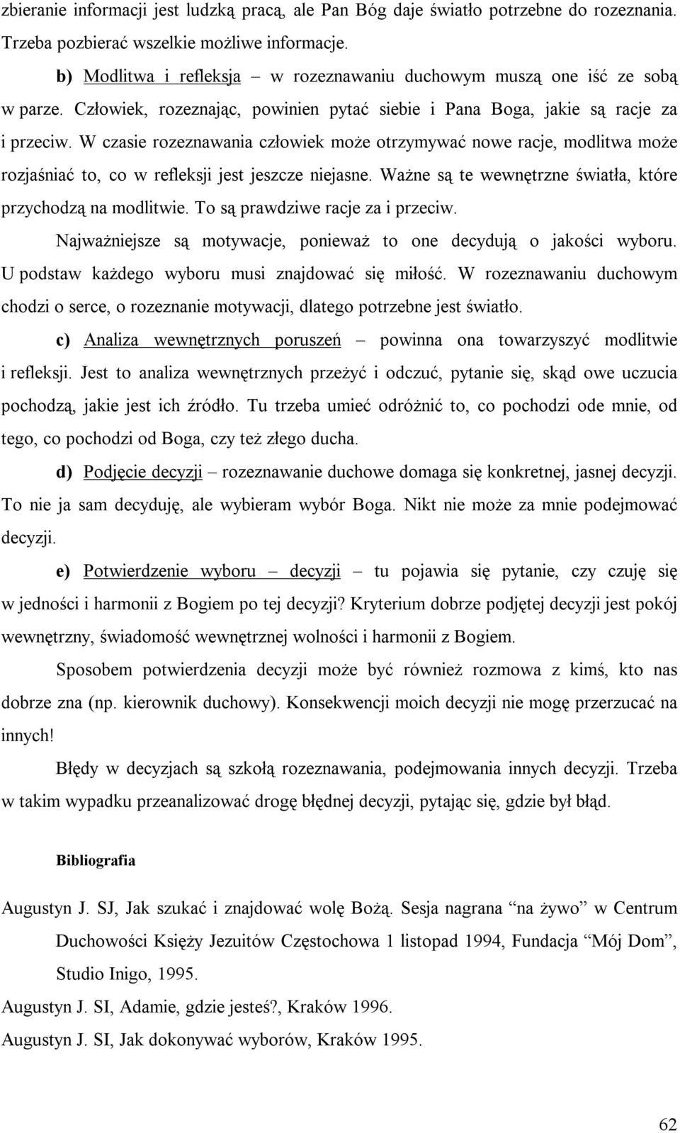 W czasie rozeznawania człowiek może otrzymywać nowe racje, modlitwa może rozjaśniać to, co w refleksji jest jeszcze niejasne. Ważne są te wewnętrzne światła, które przychodzą na modlitwie.