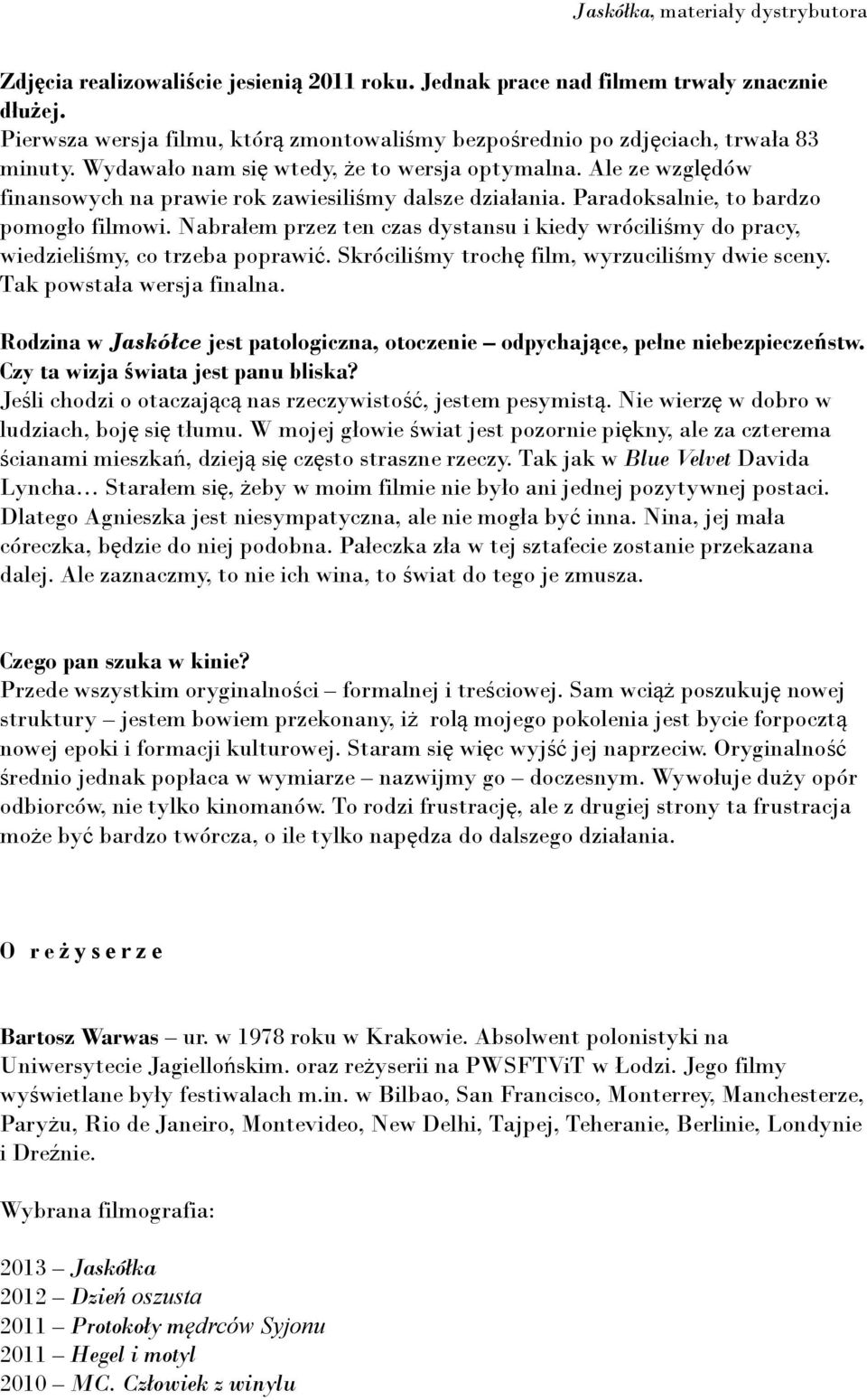 Nabrałem przez ten czas dystansu i kiedy wróciliśmy do pracy, wiedzieliśmy, co trzeba poprawić. Skróciliśmy trochę film, wyrzuciliśmy dwie sceny. Tak powstała wersja finalna.