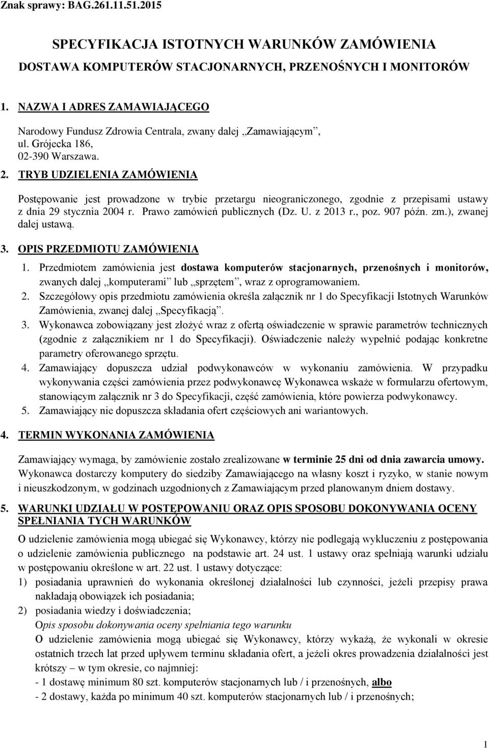 TRYB UDZIELENIA ZAMÓWIENIA Postępowanie jest prowadzone w trybie przetargu nieograniczonego, zgodnie z przepisami ustawy z dnia 29 stycznia 2004 r. Prawo zamówień publicznych (Dz. U. z 2013 r., poz.