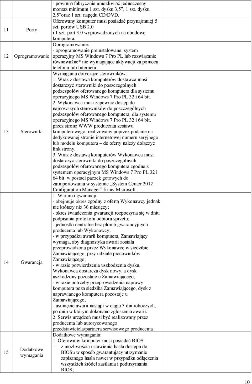 Oprogramowanie: - oprogramowanie preinstalowane: system operacyjny MS Windows 7 Pro PL lub rozwiązanie równoważne* nie wymagające aktywacji za pomocą telefonu lub Internetu.