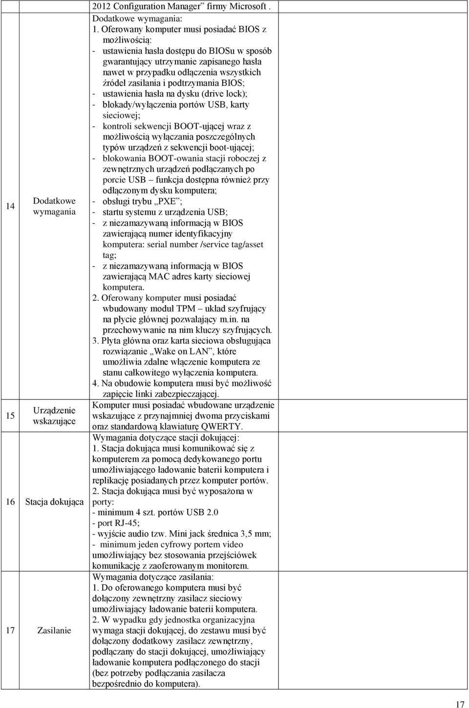 podtrzymania BIOS; - ustawienia hasła na dysku (drive lock); - blokady/wyłączenia portów USB, karty sieciowej; - kontroli sekwencji BOOT-ującej wraz z możliwością wyłączania poszczególnych typów