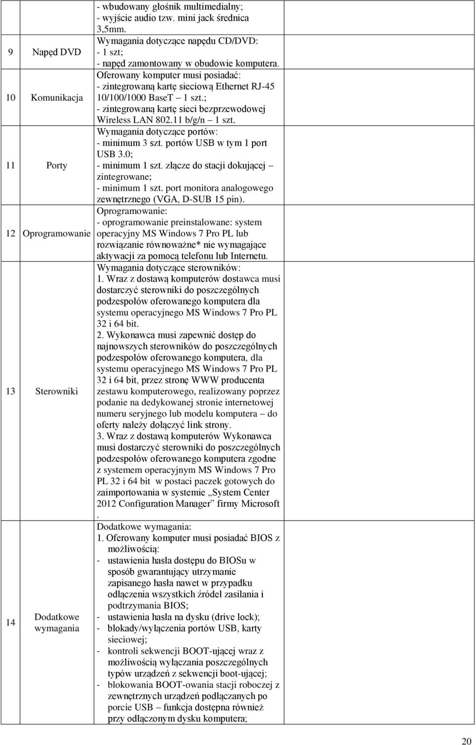 11 Porty Wymagania dotyczące portów: - minimum 3 szt. portów USB w tym 1 port USB 3.0; - minimum 1 szt. złącze do stacji dokującej zintegrowane; - minimum 1 szt.