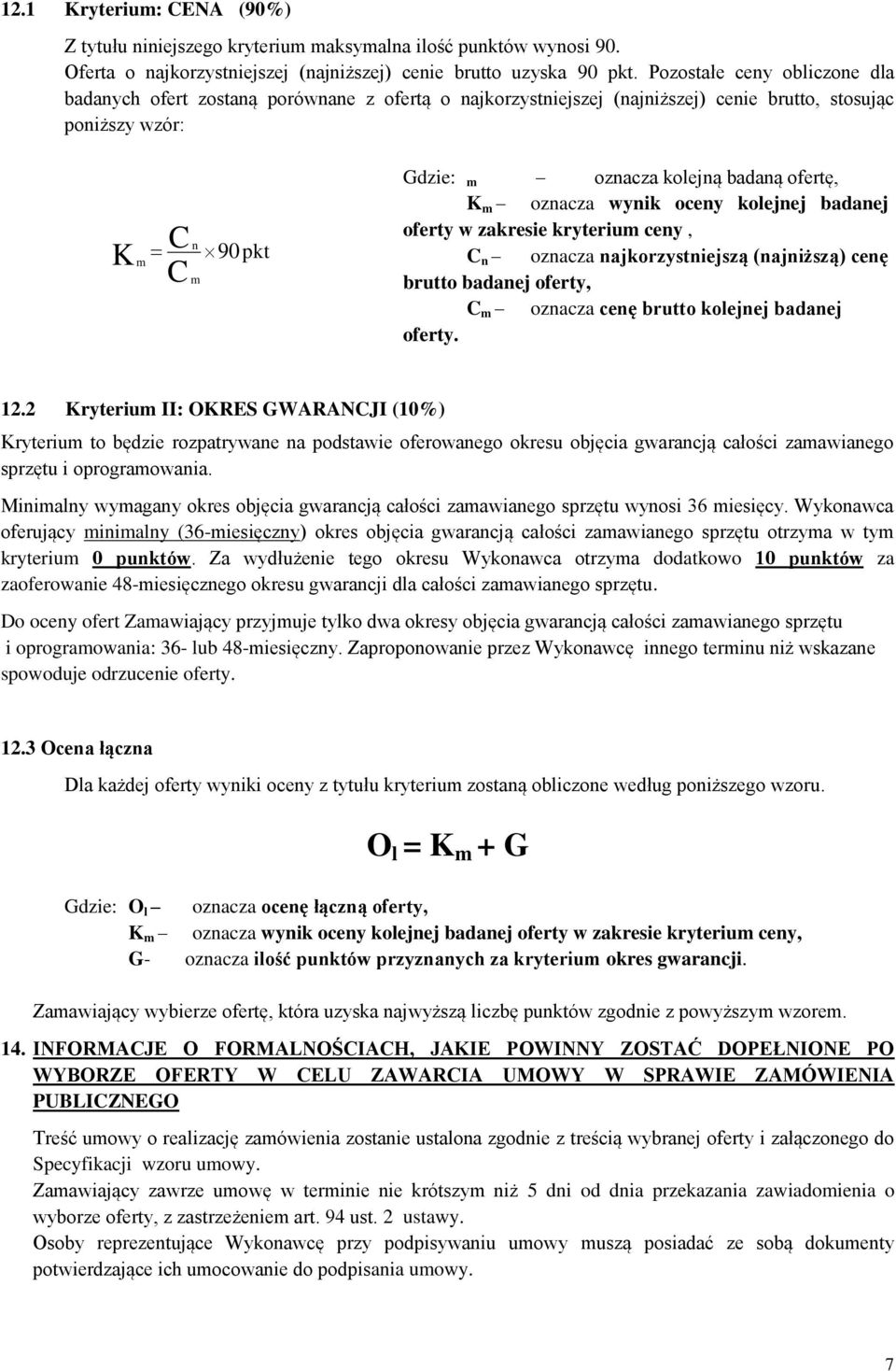 ofertę, K m oznacza wynik oceny kolejnej badanej oferty w zakresie kryterium ceny, C n oznacza najkorzystniejszą (najniższą) cenę brutto badanej oferty, C m oznacza cenę brutto kolejnej badanej