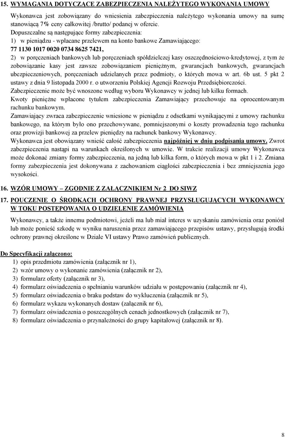 Dopuszczalne są następujące formy zabezpieczenia: 1) w pieniądzu - wpłacane przelewem na konto bankowe Zamawiającego: 77 1130 1017 0020 0734 8625 7421, 2) w poręczeniach bankowych lub poręczeniach