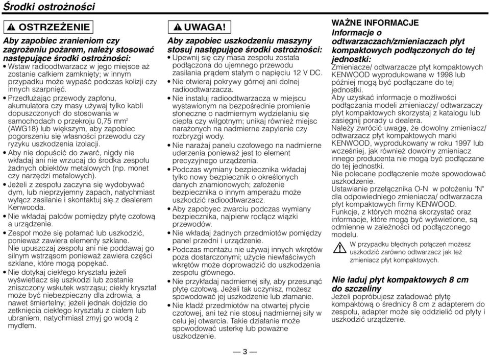 Przedłużając przewody zapłonu, akumulatora czy masy używaj tylko kabli dopuszczonych do stosowania w samochodach o przekroju 0,75 mm 2 (AWG18) lub większym, aby zapobiec pogorszeniu się własności