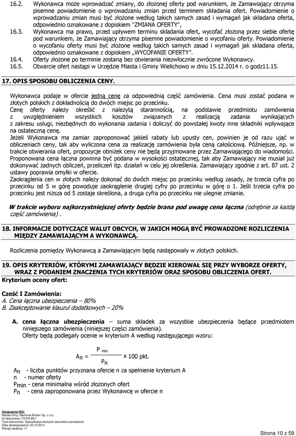 Wykonawca ma prawo, przed upływem terminu składania ofert, wycofać złożoną przez siebie ofertę pod warunkiem, że Zamawiający otrzyma pisemne powiadomienie o wycofaniu oferty.