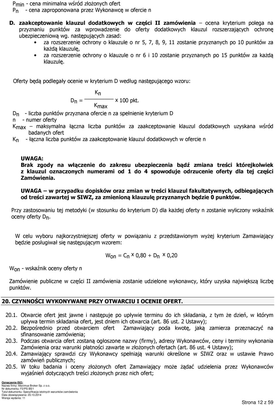 następujących zasad: za rozszerzenie ochrony o klauzule o nr 5, 7, 8, 9, 11 zostanie przyznanych po 10 punktów za każdą klauzulę, za rozszerzenie ochrony o klauzule o nr 6 i 10 zostanie przyznanych