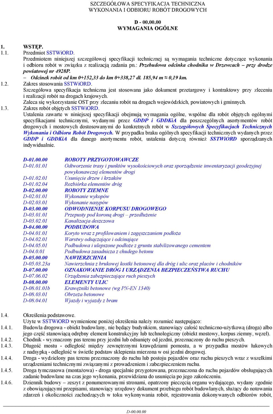 : Przebudowa odcinka chodnika w Drzewcach przy drodze powiatowej nr 4928P. Odcinek robót od km 0+152,33 do km 0+338,27 dł. 185,94 m 0,19 km. 1.2. Zakres stosowania SSTWiORD.