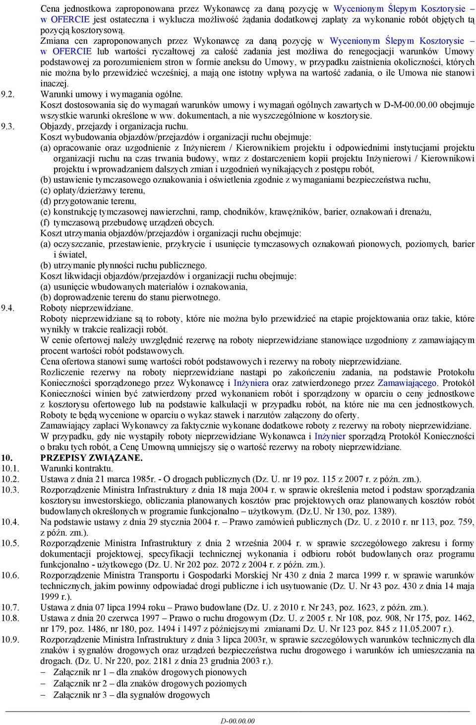 Zmiana cen zaproponowanych przez Wykonawcę za daną pozycję w Wycenionym Ślepym Kosztorysie w OFERCIE lub wartości ryczałtowej za całość zadania jest możliwa do renegocjacji warunków Umowy podstawowej