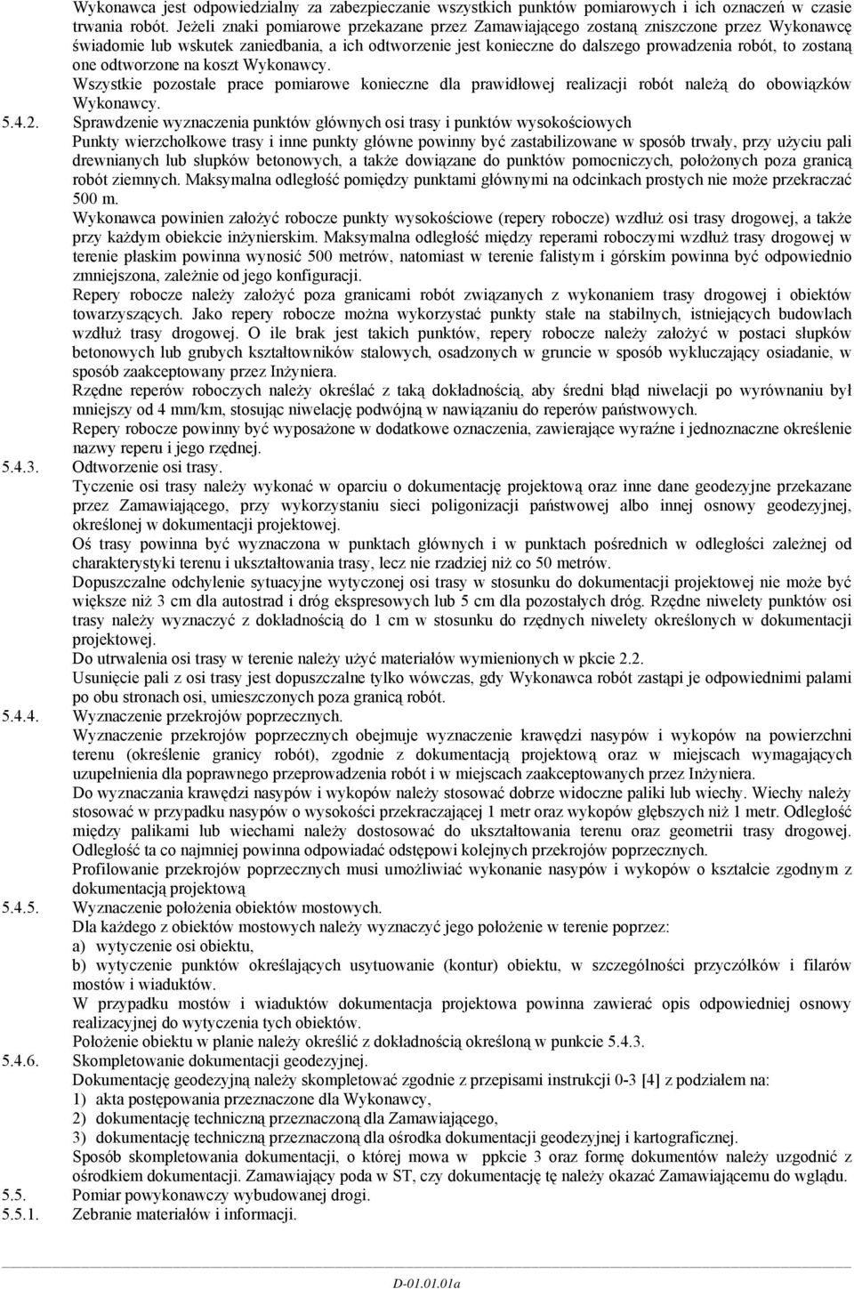 one odtworzone na koszt Wykonawcy. Wszystkie pozostałe prace pomiarowe konieczne dla prawidłowej realizacji robót należą do obowiązków Wykonawcy. 5.4.2.