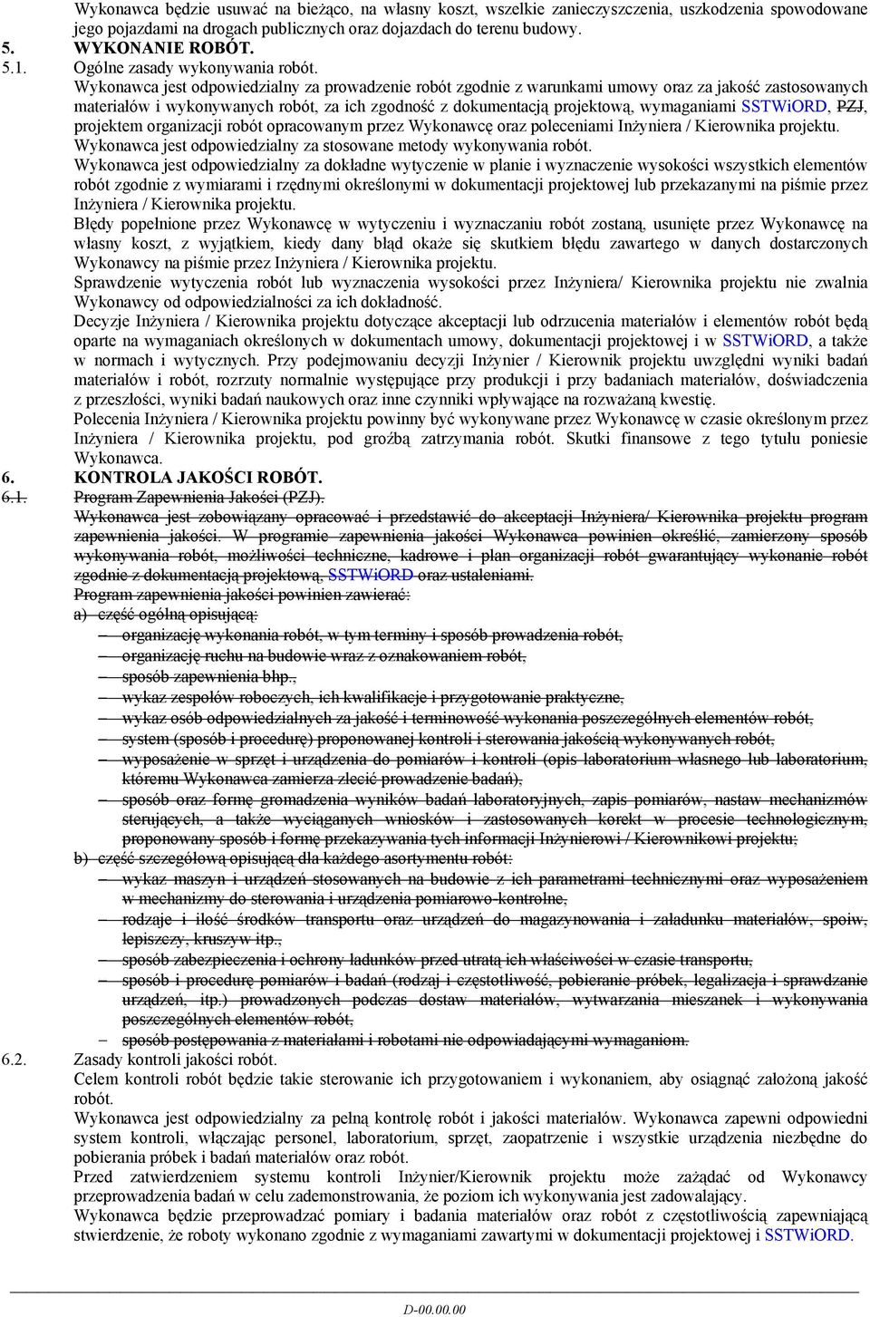 Wykonawca jest odpowiedzialny za prowadzenie robót zgodnie z warunkami umowy oraz za jakość zastosowanych materiałów i wykonywanych robót, za ich zgodność z dokumentacją projektową, wymaganiami