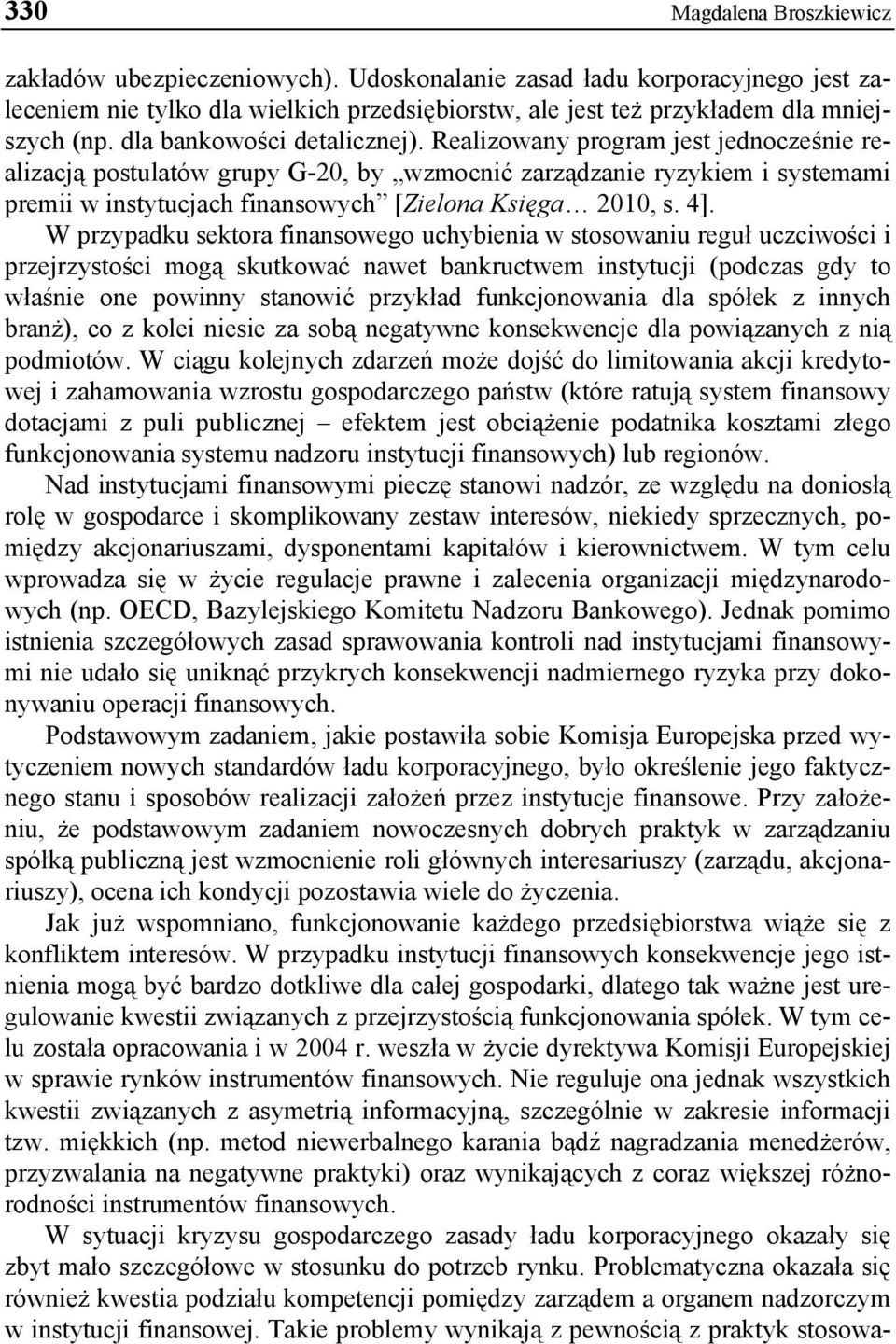 Realizowany program jest jednocześnie realizacją postulatów grupy G-20, by wzmocnić zarządzanie ryzykiem i systemami premii w instytucjach finansowych [Zielona Księga 2010, s. 4].