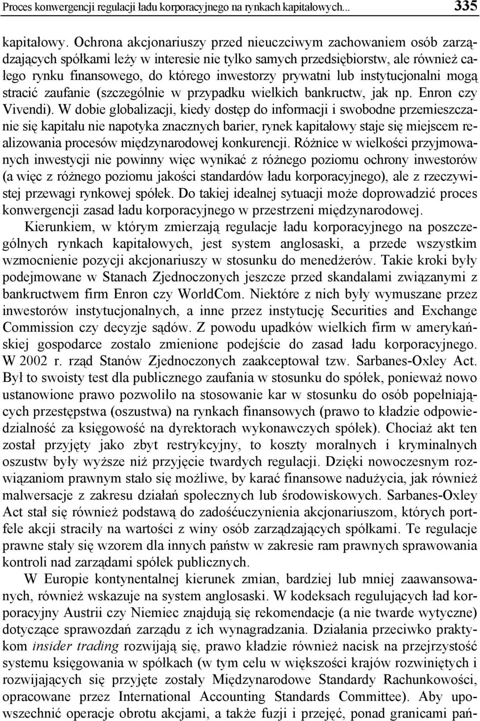 prywatni lub instytucjonalni mogą stracić zaufanie (szczególnie w przypadku wielkich bankructw, jak np. Enron czy Vivendi).