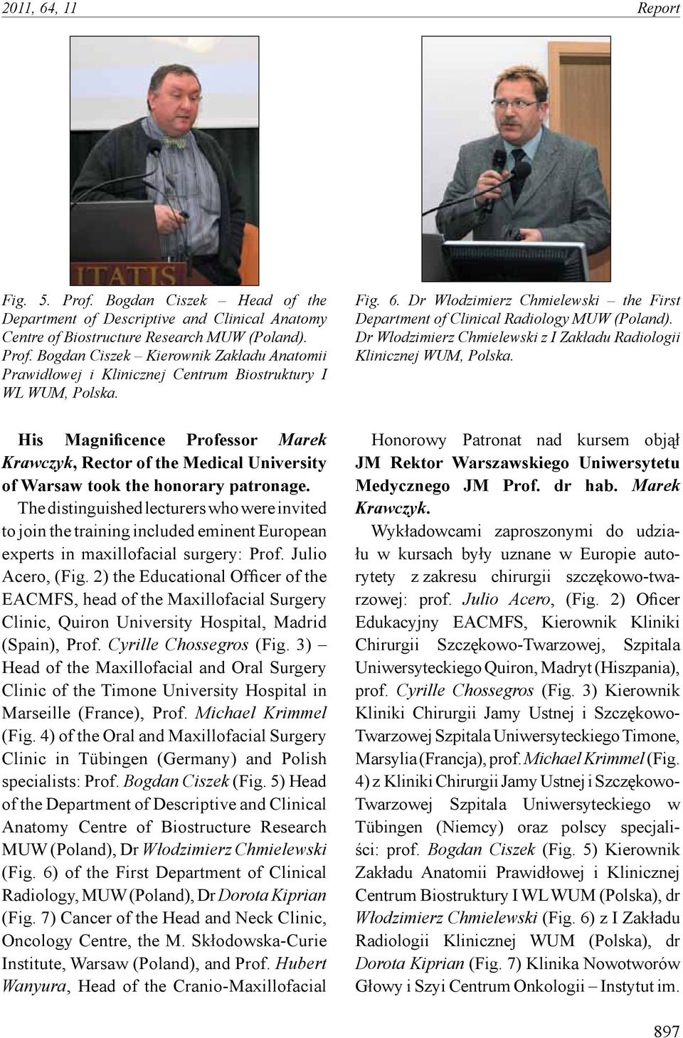 His Magnificence Professor Marek Krawczyk, Rector of the Medical University of Warsaw took the honorary patronage.
