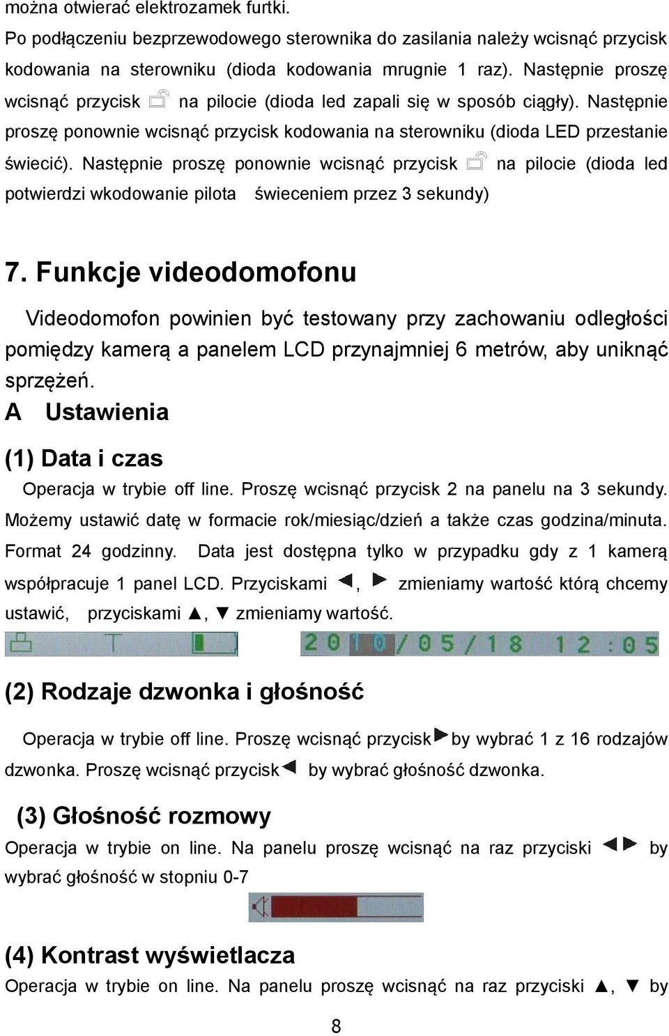 Następnie proszę ponownie wcisnąć przycisk na pilocie (dioda led potwierdzi wkodowanie pilota świeceniem przez 3 sekundy) 7.