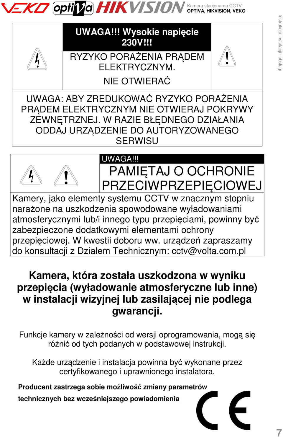 !! PAMIĘTAJ O OCHRONIE PRZECIWPRZEPIĘCIOWEJ Kamery, jako elementy systemu CCTV w znacznym stopniu narażone na uszkodzenia spowodowane wyładowaniami atmosferycznymi lub/i innego typu przepięciami,