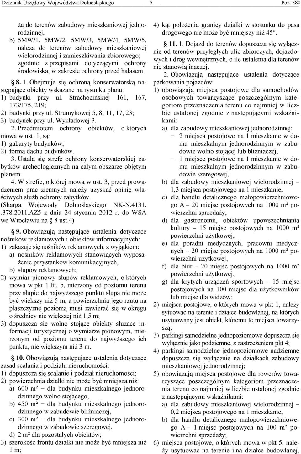 przepisami dotyczącymi ochrony środowiska, w zakresie ochrony przed hałasem. 8. 1. Obejmuje się ochroną konserwatorską następujące obiekty wskazane na rysunku planu: 1) budynki przy ul.