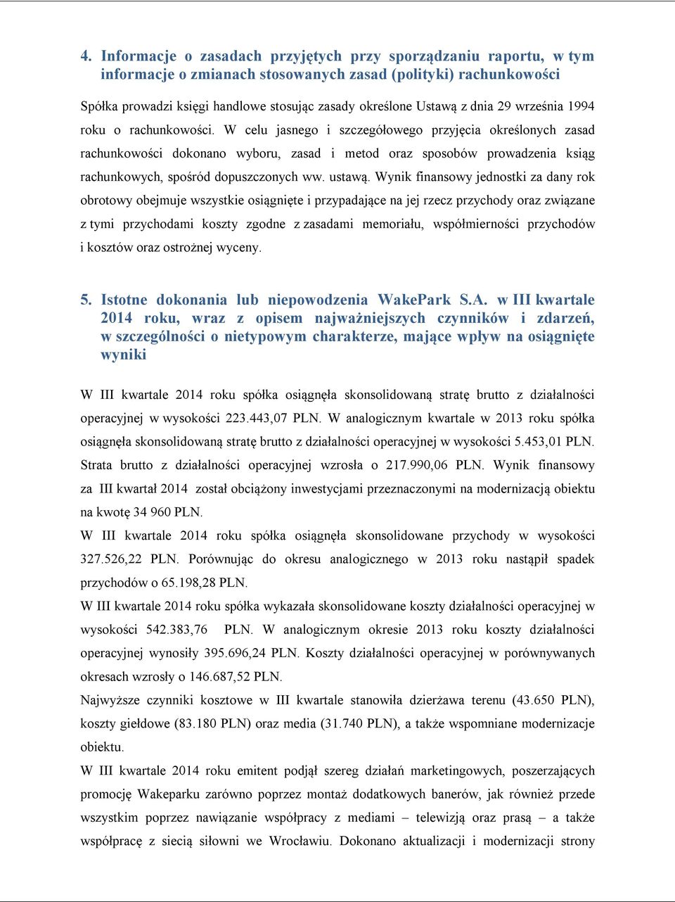 W celu jasnego i szczegółowego przyjęcia określonych zasad rachunkowości dokonano wyboru, zasad i metod oraz sposobów prowadzenia ksiąg rachunkowych, spośród dopuszczonych ww. ustawą.