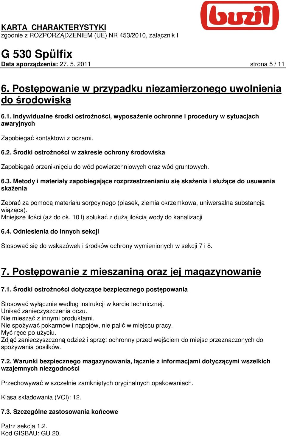 Metody i materiały zapobiegające rozprzestrzenianiu się skaŝenia i słuŝące do usuwania skaŝenia Zebrać za pomocą materiału sorpcyjnego (piasek, ziemia okrzemkowa, uniwersalna substancja wiąŝąca).