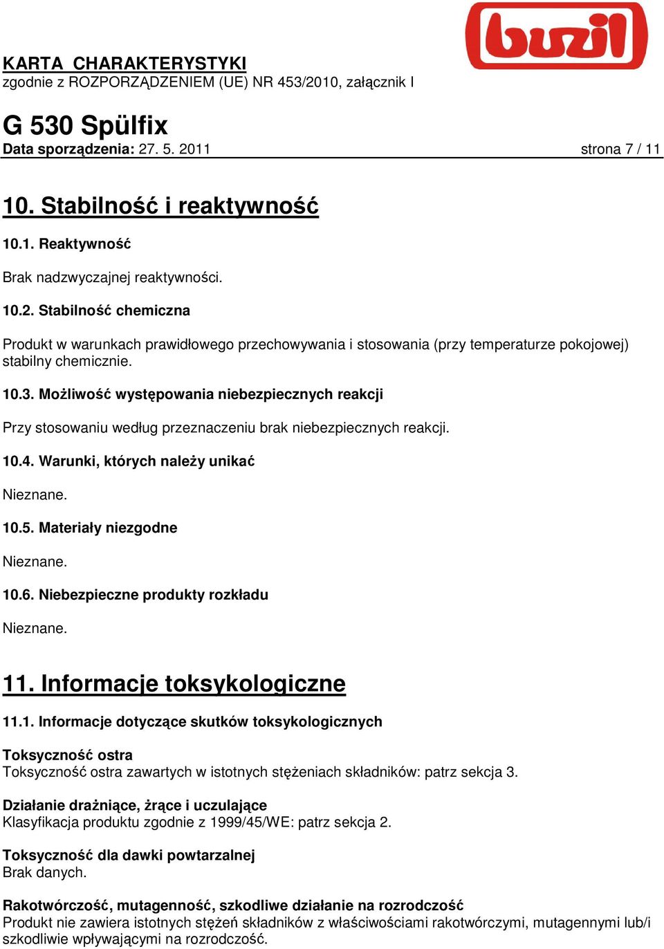 Materiały niezgodne Nieznane. 10.6. Niebezpieczne produkty rozkładu Nieznane. 11. Informacje toksykologiczne 11.1. Informacje dotyczące skutków toksykologicznych Toksyczność ostra Toksyczność ostra zawartych w istotnych stęŝeniach składników: patrz sekcja 3.