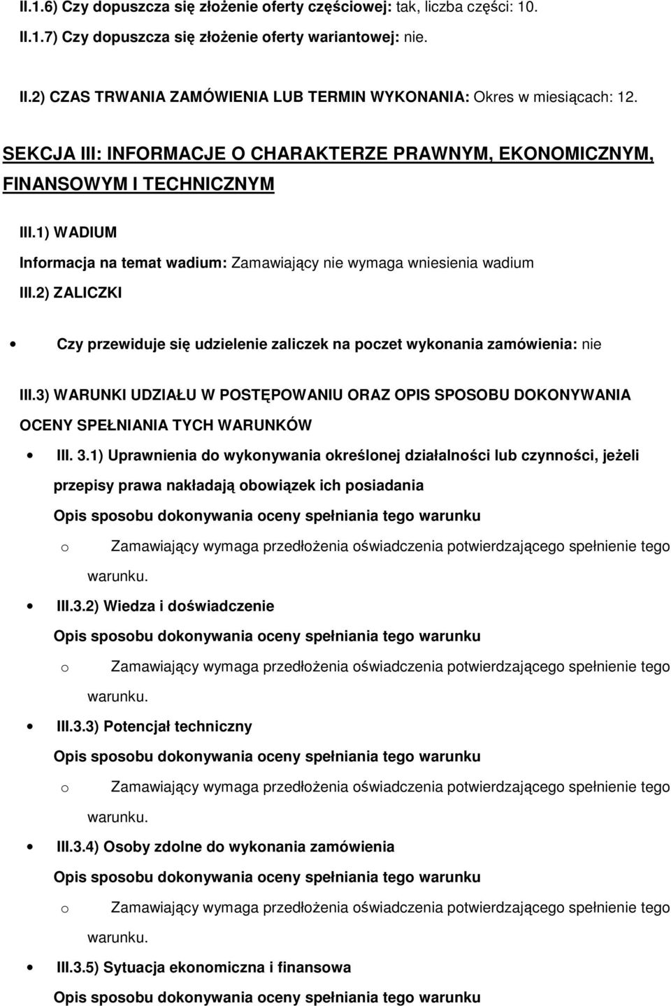 2) ZALICZKI Czy przewiduje się udzielenie zaliczek na poczet wykonania zamówienia: nie III.3) WARUNKI UDZIAŁU W POSTĘPOWANIU ORAZ OPIS SPOSOBU DOKONYWANIA OCENY SPEŁNIANIA TYCH WARUNKÓW III. 3.