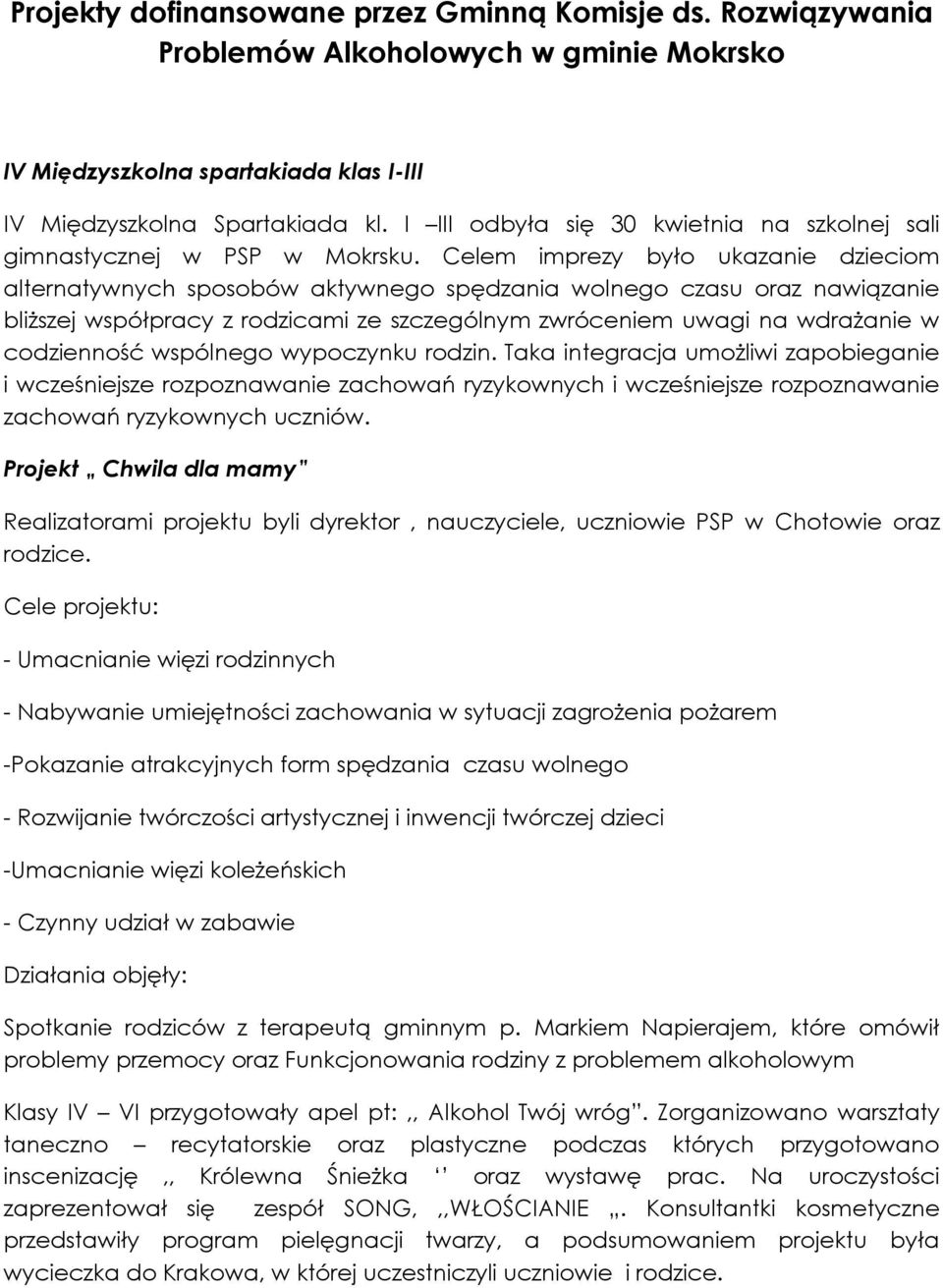 Celem imprezy było ukazanie dzieciom alternatywnych sposobów aktywnego spędzania wolnego czasu oraz nawiązanie bliższej współpracy z rodzicami ze szczególnym zwróceniem uwagi na wdrażanie w