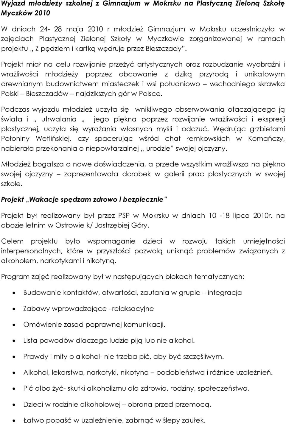 Projekt miał na celu rozwijanie przeżyć artystycznych oraz rozbudzanie wyobraźni i wrażliwości młodzieży poprzez obcowanie z dziką przyrodą i unikatowym drewnianym budownictwem miasteczek i wsi