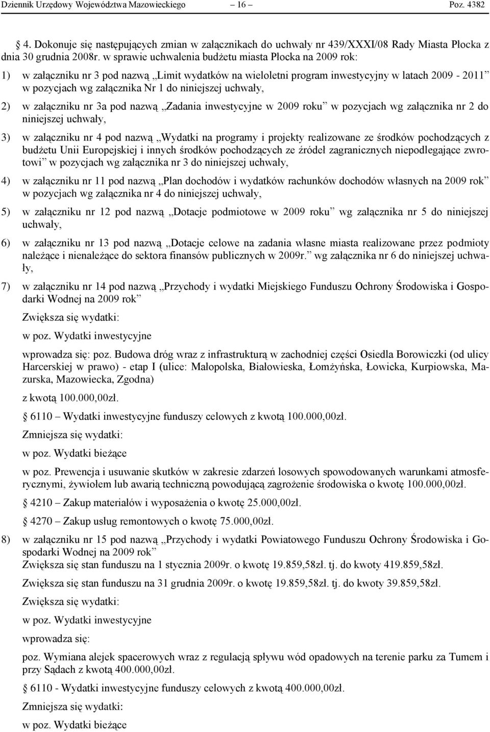 niniejszej uchwały, 2) w załączniku nr 3a pod nazwą Zadania inwestycyjne w 2009 roku w pozycjach wg załącznika nr 2 do niniejszej uchwały, 3) w załączniku nr 4 pod nazwą Wydatki na programy i