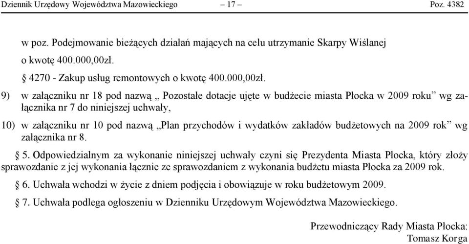 9) w załączniku nr 18 pod nazwą Pozostałe dotacje ujęte w budżecie miasta Płocka w 2009 roku wg załącznika nr 7 do niniejszej uchwały, 10) w załączniku nr 10 pod nazwą Plan przychodów i wydatków