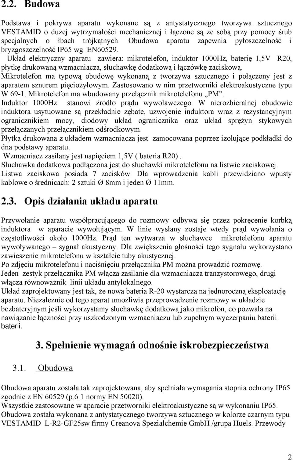 Układ elektryczny aparatu zawiera: mikrotelefon, induktor 1000Hz, baterię 1,5V R20, płytkę drukowaną wzmacniacza, słuchawkę dodatkową i łączówkę zaciskową.