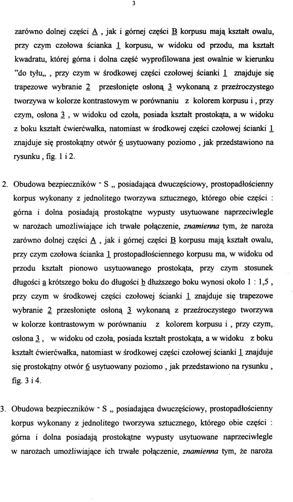 tworzywa w kolorze kontrastowym w porównaniu z kolore m korpusu i, prz y czym, osłon a 3, w widok u o d czoła, posiad a kształ t prostokąta, a w widok u z bok u kształ t ćwierćwałka, natomias t w