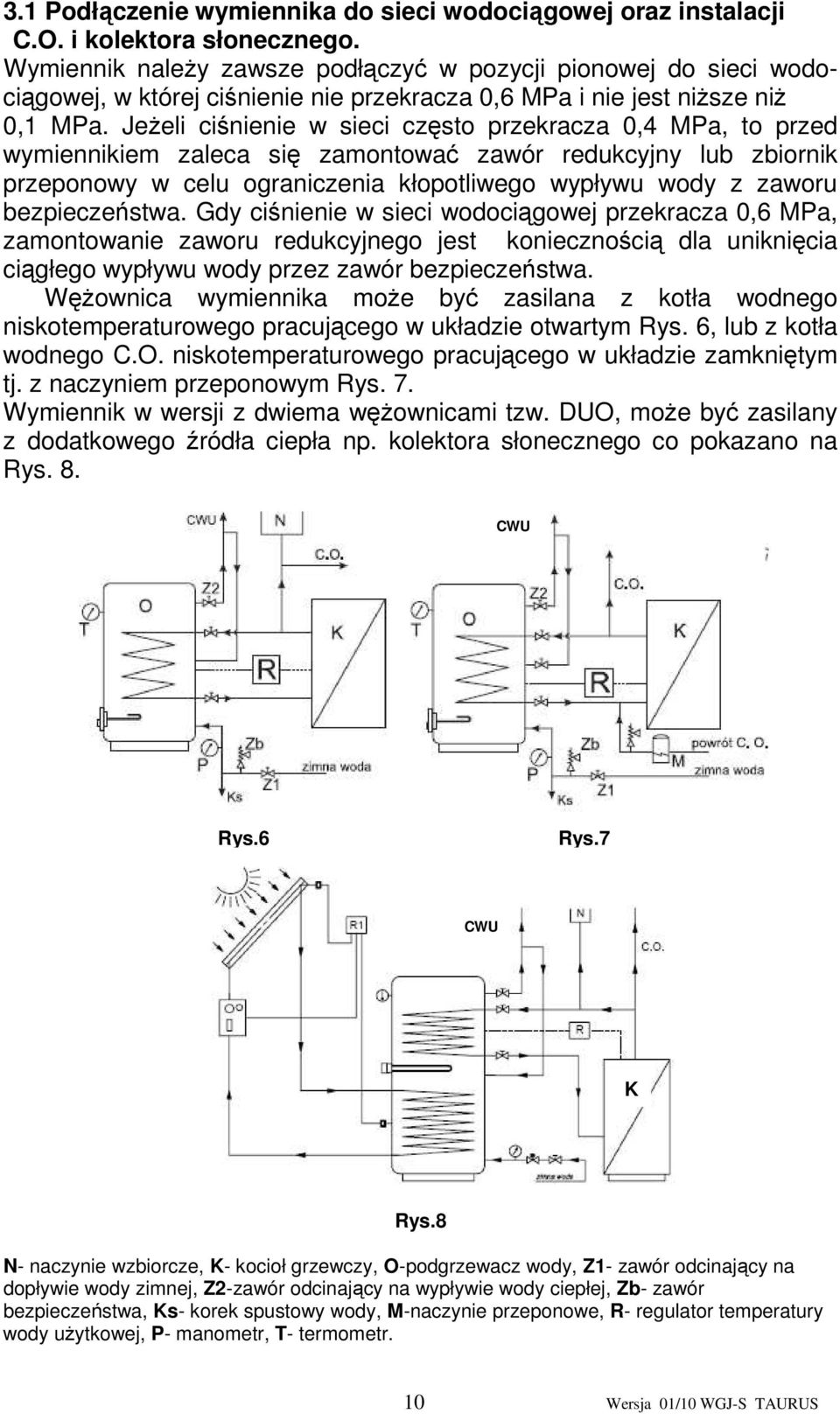 JeŜeli ciśnienie w sieci często przekracza 0,4 MPa, to przed wymiennikiem zaleca się zamontować zawór redukcyjny lub zbiornik przeponowy w celu ograniczenia kłopotliwego wypływu wody z zaworu