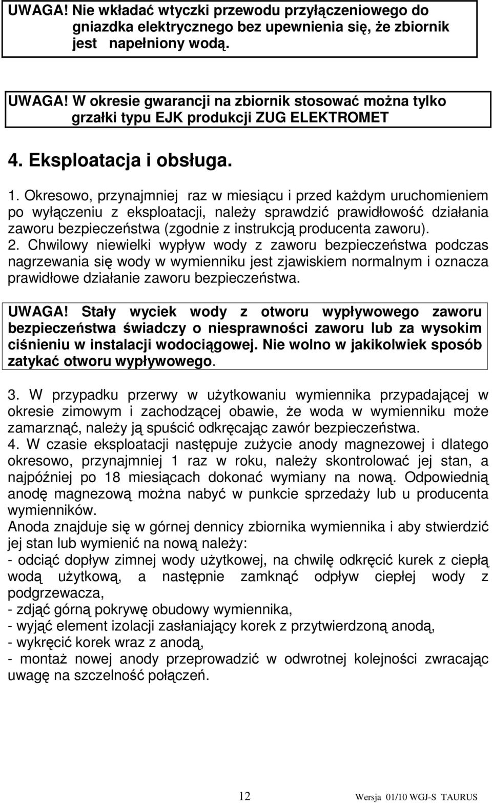 Okresowo, przynajmniej raz w miesiącu i przed kaŝdym uruchomieniem po wyłączeniu z eksploatacji, naleŝy sprawdzić prawidłowość działania zaworu bezpieczeństwa (zgodnie z instrukcją producenta zaworu).