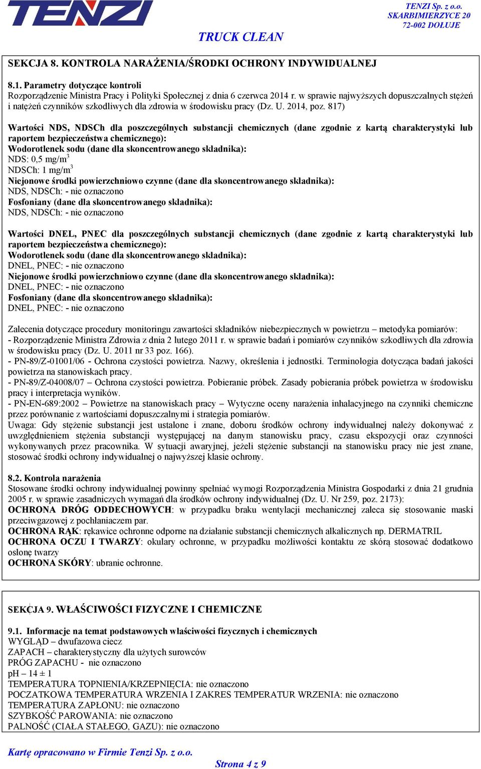 817) Wartości NDS, NDSCh dla poszczególnych substancji chemicznych (dane zgodnie z kartą charakterystyki lub raportem bezpieczeństwa chemicznego): NDS: 0,5 mg/m 3 NDSCh: 1 mg/m 3 NDS, NDSCh: - nie