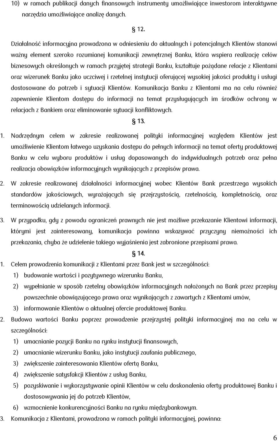 biznesowych określonych w ramach przyjętej strategii Banku, kształtuje pożądane relacje z Klientami oraz wizerunek Banku jako uczciwej i rzetelnej instytucji oferującej wysokiej jakości produkty i