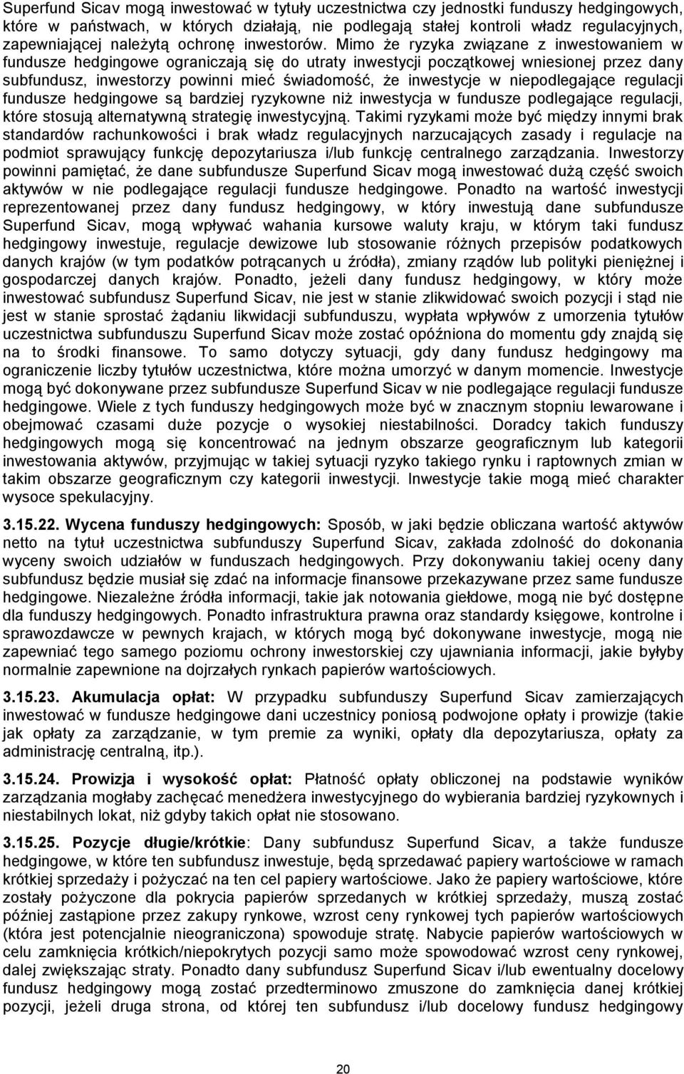 Mimo że ryzyka związane z inwestowaniem w fundusze hedgingowe ograniczają się do utraty inwestycji początkowej wniesionej przez dany subfundusz, inwestorzy powinni mieć świadomość, że inwestycje w