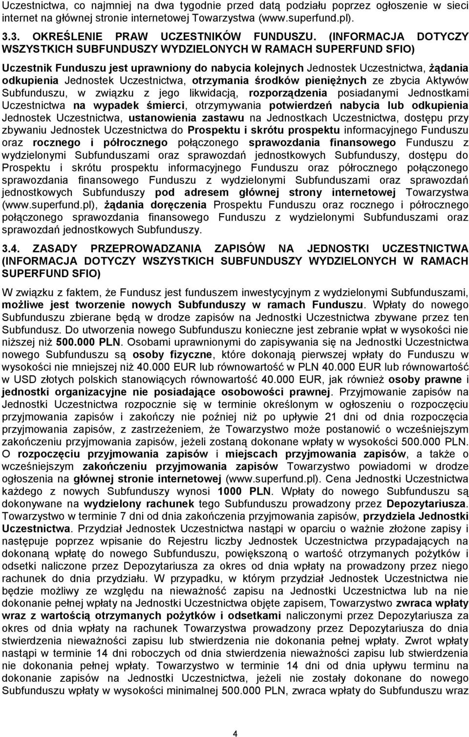 (INFORMACJA DOTYCZY WSZYSTKICH SUBFUNDUSZY WYDZIELONYCH W RAMACH SUPERFUND SFIO) Uczestnik Funduszu jest uprawniony do nabycia kolejnych Jednostek Uczestnictwa, żądania odkupienia Jednostek